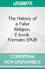 The History of a False Religion. E-book. Formato EPUB