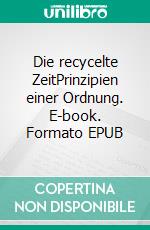 Die recycelte ZeitPrinzipien einer Ordnung. E-book. Formato EPUB ebook di Günter Hiller