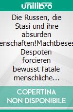 Die Russen, die Stasi und ihre absurden Machenschaften!Machtbesessene Despoten forcieren bewusst fatale menschliche Schicksale Eine wahre Zeitreise von 1940 - 2018. E-book. Formato EPUB ebook