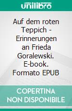 Auf dem roten Teppich - Erinnerungen an Frieda Goralewski. E-book. Formato EPUB ebook