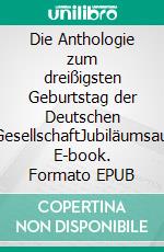 Die Anthologie zum dreißigsten Geburtstag der Deutschen Haiku-GesellschaftJubiläumsausgabe. E-book. Formato EPUB ebook di Gesellschaft