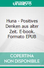 Huna - Positives Denken aus alter Zeit. E-book. Formato EPUB ebook di William R. Glover