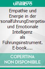 Empathie und Energie in der PersonalführungEnergetische und Emotionale Intelligenz als Führungsinstrument. E-book. Formato EPUB ebook