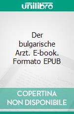 Der bulgarische Arzt. E-book. Formato EPUB ebook