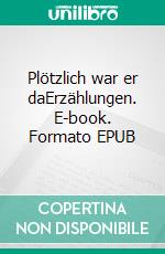 Plötzlich war er daErzählungen. E-book. Formato EPUB ebook di Wolfgang Marschall