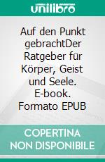 Auf den Punkt gebrachtDer Ratgeber für Körper, Geist und Seele. E-book. Formato EPUB ebook