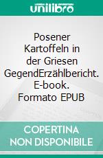 Posener Kartoffeln in der Griesen GegendErzählbericht. E-book. Formato EPUB ebook