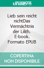 Lieb sein reicht nichtDas Vermächtnis der Lilith. E-book. Formato EPUB ebook
