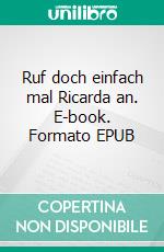 Ruf doch einfach mal Ricarda an. E-book. Formato EPUB ebook