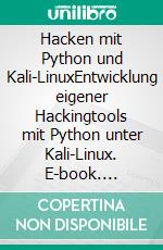 Hacken mit Python und Kali-LinuxEntwicklung eigener Hackingtools mit Python unter Kali-Linux. E-book. Formato EPUB ebook di Alicia Noors