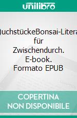 B(r)uchstückeBonsai-Literatur für Zwischendurch. E-book. Formato EPUB ebook