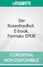 Der Rosenfriedhof. E-book. Formato EPUB ebook