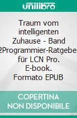 Traum vom intelligenten Zuhause - Band 2Programmier-Ratgeber für LCN Pro. E-book. Formato EPUB