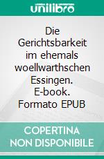 Die Gerichtsbarkeit im ehemals woellwarthschen Essingen. E-book. Formato EPUB ebook di Heinz Bohn