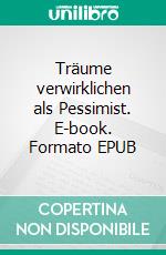 Träume verwirklichen als Pessimist. E-book. Formato EPUB ebook di Anne