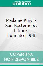 Madame Küry´s Sandkastenliebe. E-book. Formato EPUB ebook di Stephanie Guttmann