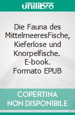 Die Fauna des MittelmeeresFische, Kieferlose und Knorpelfische. E-book. Formato EPUB ebook