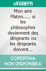 Mon ami Platon..... si les philosophes deviennent des dirigeants ou les dirigeants doivent devenir des philosophes.. E-book. Formato EPUB ebook di Heinz Duthel