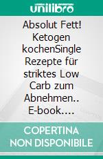 Absolut Fett! Ketogen kochenSingle Rezepte für striktes Low Carb zum Abnehmen.. E-book. Formato EPUB ebook
