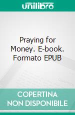 Praying for Money. E-book. Formato EPUB ebook di Russell H. Conwell