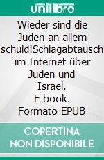 Wieder sind die Juden an allem schuld!Schlagabtausch im Internet über Juden und Israel. E-book. Formato EPUB ebook