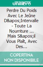 Perdre Du Poids Avec Le Jeûne D'Intervalle - Toute La Nourriture ... Mais S'il Vous Plaît, Avec Des PausesComment Atteindre Votre Poids Idéal Rapidement Et Sainement Avec La Méthode 16/8. E-book. Formato EPUB ebook di Logan J. Davisson