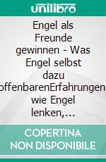 Engel als Freunde gewinnen - Was Engel selbst dazu offenbarenErfahrungen, wie Engel lenken, helfen, heilen, schützen. E-book. Formato EPUB ebook di Gerd Gutemann