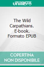 The Wild Carpathians. E-book. Formato EPUB ebook