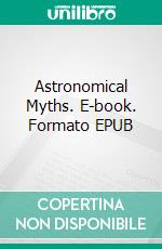 Astronomical Myths. E-book. Formato EPUB ebook di John F. Blake