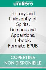 History and Philosophy of Spirits, Demons and Apparitions. E-book. Formato EPUB ebook di Augustin Calmet