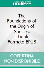 The Foundations of the Origin of Species. E-book. Formato EPUB ebook di Charles Darwin