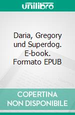 Daria, Gregory und Superdog. E-book. Formato EPUB ebook