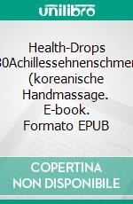 Health-Drops #030Achillessehnenschmerzen (koreanische Handmassage. E-book. Formato EPUB ebook