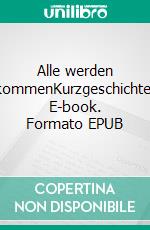 Alle werden kommenKurzgeschichte. E-book. Formato EPUB ebook