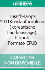 Health-Drops #031Kreislaufprobleme (koreanische Handmassage). E-book. Formato EPUB ebook