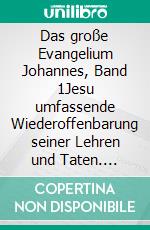 Das große Evangelium Johannes, Band 1Jesu umfassende Wiederoffenbarung seiner Lehren und Taten. E-book. Formato EPUB ebook di Jakob Lorber