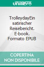 TrolleydayEin satirischer Reisebericht. E-book. Formato EPUB ebook di B. Schreiber