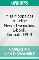 Miss Moppeldas zottelige Meerschweinchen. E-book. Formato EPUB ebook di Bartholomäus Seydlitz