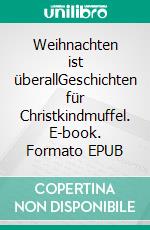 Weihnachten ist überallGeschichten für Christkindmuffel. E-book. Formato EPUB ebook di Ulrich Hackhe