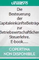 Die Besteuerung der KapitaleinkünfteBeiträge zur Betriebswirtschaftlichen Steuerlehre. E-book. Formato EPUB ebook di Selden Peter Schröder