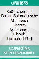 Knöpfchen und PetuniaSpinntastische Abenteuer unterm Apfelbaum. E-book. Formato EPUB ebook