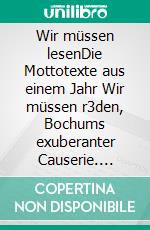 Wir müssen lesenDie Mottotexte aus einem Jahr Wir müssen r3den, Bochums exuberanter Causerie. E-book. Formato EPUB ebook