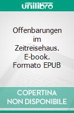 Offenbarungen im Zeitreisehaus. E-book. Formato EPUB ebook
