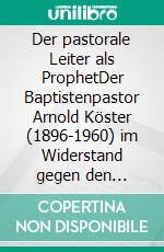 Der pastorale Leiter als ProphetDer Baptistenpastor Arnold Köster (1896-1960) im Widerstand gegen den Nationalsozialismus. E-book. Formato EPUB ebook