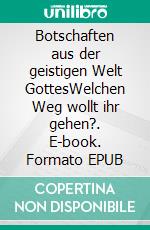 Botschaften aus der geistigen Welt GottesWelchen Weg wollt ihr gehen?. E-book. Formato EPUB ebook