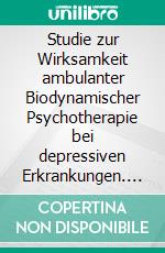 Studie zur Wirksamkeit ambulanter Biodynamischer Psychotherapie bei depressiven Erkrankungen. E-book. Formato EPUB ebook di Thomas Haudel