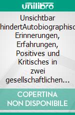 Unsichtbar BehindertAutobiographische Erinnerungen, Erfahrungen, Positives und Kritisches in zwei gesellschaftlichen Systemen. E-book. Formato EPUB ebook di Stefan Drey