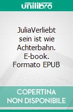 JuliaVerliebt sein ist wie Achterbahn. E-book. Formato EPUB ebook