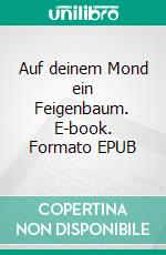 Auf deinem Mond ein Feigenbaum. E-book. Formato EPUB ebook di Felix Söring