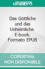 Das Göttliche und das Unheimliche. E-book. Formato EPUB ebook